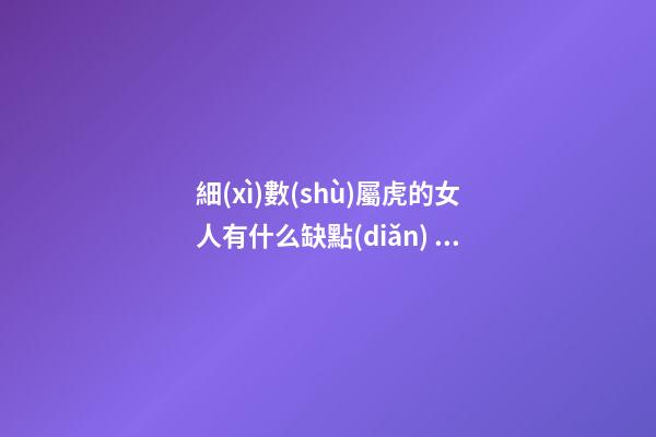 細(xì)數(shù)屬虎的女人有什么缺點(diǎn)？